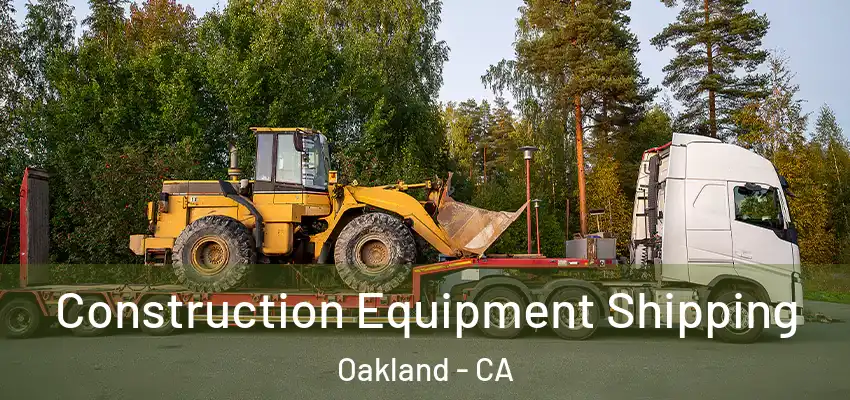 Construction Equipment Shipping Oakland - CA